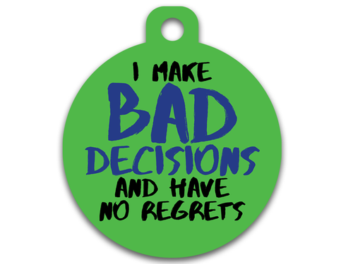 Bad Decisions and Have No Regrets